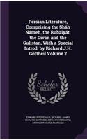 Persian Literature, Comprising the Sháh Námeh, the Rubáiyát, the Divan and the Gulistan, With a Special Introd. by Richard J.H. Gottheil Volume 2