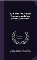 The Works of Francis Beaumont and John Fletcher, Volume 6
