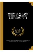 Three Years Among the Indians and Mexicans [electronic Resource]