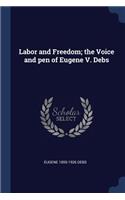 Labor and Freedom; the Voice and pen of Eugene V. Debs