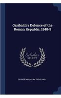 Garibaldi's Defence of the Roman Republic, 1848-9