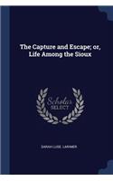 Capture and Escape; or, Life Among the Sioux
