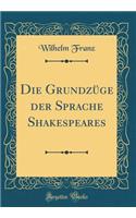Die GrundzÃ¼ge Der Sprache Shakespeares (Classic Reprint)