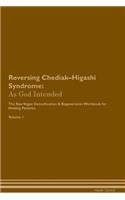 Reversing Chediak-Higashi Syndrome: As God Intended The Raw Vegan Plant-Based Detoxification & Regeneration Workbook for Healing Patients. Volume 1