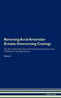 Reversing Acral Arteriolar Ectasia: Overcoming Cravings The Raw Vegan Plant-Based Detoxification & Regeneration Workbook for Healing Patients. Volume 3