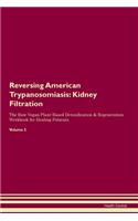 Reversing American Trypanosomiasis: Kidney Filtration The Raw Vegan Plant-Based Detoxification & Regeneration Workbook for Healing Patients. Volume 5