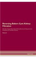 Reversing Bakers Cyst: Kidney Filtration The Raw Vegan Plant-Based Detoxification & Regeneration Workbook for Healing Patients. Volume 5