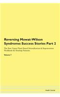 Reversing Mowat-Wilson Syndrome: Success Stories Part 2 The Raw Vegan Plant-Based Detoxification & Regeneration Workbook for Healing Patients. Volume 7
