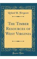 The Timber Resources of West Virginia (Classic Reprint)