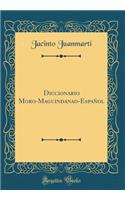 Diccionario Moro-Maguindanao-EspaÃ±ol (Classic Reprint)