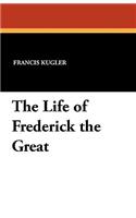 The Life of Frederick the Great