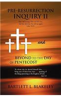 Pre-Resurrection Inquiry II and Beyond to the Day of Pentecost