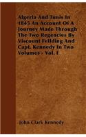 Algeria And Tunis In 1845 An Account Of A Journey Made Through The Two Regencies By Viscount Feilding And Capt. Kennedy In Two Volumes - Vol. I