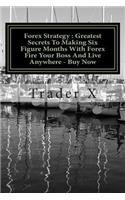 Forex Strategy: Greatest Secrets To Making Six Figure Months With Forex Fire Your Boss And Live Anywhere - Buy Now: Little Dirty Secrets and Weird Tricks To Financi