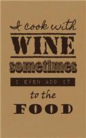 I Cook With Wine Sometimes I Even Add It to the Food