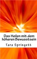 Das Heilen mit dem höheren Bewusstsein: Wie man negative Emotionen, Beziehungsprobleme, chronische Müdigkeit und Schmerzen auf die schnellste Weise heilt(German)