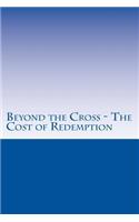 Beyond the Cross - The Cost of Redemption