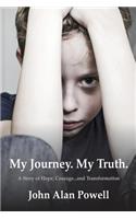 My Journey. My Truth.: A Story of Hope, Courage and Transformation.