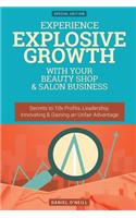 Experience Explosive Growth with Your Beauty Shop & Salon Business: Secrets to 10x Profits, Leadership, Innovation & Gaining an Unfair Advantage