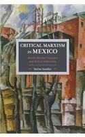 Critical Marxism In Mexico: Adolfo Sanchez Vazquez And Bolivar Echeverria