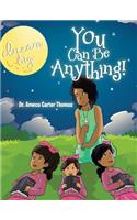 You Can Be Anything!