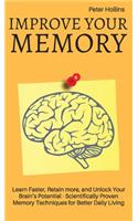 Improve Your Memory - Learn Faster, Retain more, and Unlock Your Brain's Potential - 17 Scientifically Proven Memory Techniques for Better Daily Living