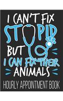 I Can't Fix Stupid But I Can Fix Their Animals Hourly Appointment Book: Funny Vet Tech Veterinarian School Graduation 52-Week Undated Professional Daily Schedule Planner Calendar Organizer