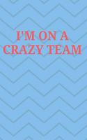 I'm on a Crazy Team