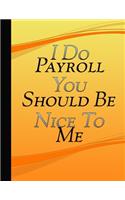 I Do Payroll You Should Be Nice To Me: Journal Office Work Coworker Gift Idea Workplace Notebook Humor Funny Quote Journal For Payroll Clerks Accounts Assistants Bookkeepers Orange Cover