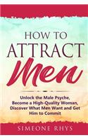 How to Attract Men: Unlock the Male Psyche, become a High-Quality Woman, Discover What Men Want and Get Him to Commit(1 Relationship Advice for Men and Relationship Advice for Women: Relationship Breakup Advice, Dating a)