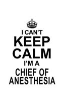 I Can't Keep Calm I'm A Chief Of Anesthesia: Unique Chief Of Anesthesia Notebook, Journal Gift, Diary, Doodle Gift or Notebook - 6 x 9 Compact Size- 109 Blank Lined Pages
