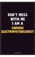 Don't Mess With Me, I Am A Cardiac electrophysiologist: Career Motivational Quotes 6x9 120 Pages Blank Lined Notebook Journal