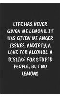 Life Has Never Given Me Lemons. It Has Given Me Anger Issues, Anxiety, A Love For Alcohol, A Dislike For Stupid People... But No Lemons: Funny Notebook For Coworkers for the Office - Blank Lined Journal Mens Gag Gifts For Women