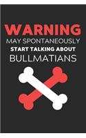 Warning May Spontaneously Start Talking About Bullmatians: Lined Journal, 120 Pages, 6 x 9, Funny Bullmatian Notebook Gift Idea, Black Matte Finish (Warning May Spontaneously Start Talking About Bullmatians 