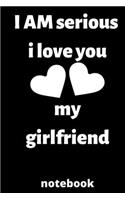 I am serious I love you my girlfriend notebook