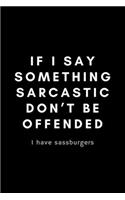 If I Say Something Sarcastic Don't Be Offended I Have Sassburgers