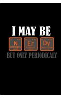 I may be NErDy but only periodically