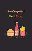 we complete each other: Funny burger, ketchup, french fries notebook all what you love in one picture - Perfect gift for ketchup, french fries and burger lovers