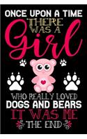 Once Upon A Time There Was A Girl Who Really Loved Dogs And Bears It Was Me The End: Dogs and Bears Lovers Journal Notebook - Best Gift Ides ... & Girls - Cute Funny Dogs & Bears Gift