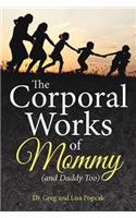 Corporal Works of Mommy (and Daddy Too)