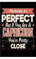 Nobody Is Perfect But If You Are A Capricorn You're Pretty Close: 100 page 6 x 9 Weekly journal to jot down your ideas and notes