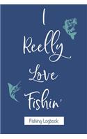 I Reelly Love Fishin' - Fishing Logbook: Novelty Notebook Gift For Fishermen, Serious Fishing Enthusiasts - Fisherman's Blank Journal and Dot Grid in-between Pages to Write Down Ideas (6" x