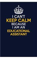 I Can't Keep Calm Because I Am An Educational Assistant: Career journal, notebook and writing journal for encouraging men, women and kids. A framework for building your career.