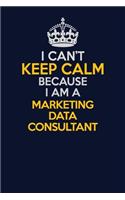 I Can't Keep Calm Because I Am A Marketing Data Consultant: Career journal, notebook and writing journal for encouraging men, women and kids. A framework for building your career.