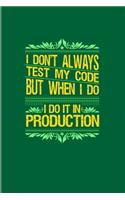 I Don't Always Test My Code I Do It In Production