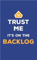 Trust Me It's On The Backlog