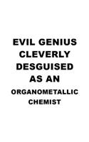 Evil Genius Cleverly Desguised As An Organometallic Chemist: Creative Organometallic Chemist Notebook, Organometallic Chemistry Scientist Journal Gift, Diary, Doodle Gift or Notebook - 6 x 9 Compact Size, 109 