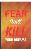 Fear Will Kill Your Dreams: Funny Blank Lined Positive Motivation Notebook/ Journal, Graduation Appreciation Gratitude Thank You Souvenir Gag Gift, Fashionable Graphic 110 Page