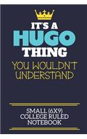 It's A Hugo Thing You Wouldn't Understand Small (6x9) College Ruled Notebook