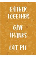 Gather Together Give Thanks Eat Pie